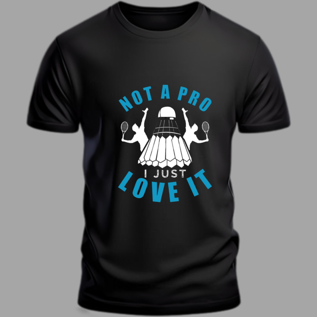 Badminton: Not a Pro, I Just Love It Badminton T-Shirt