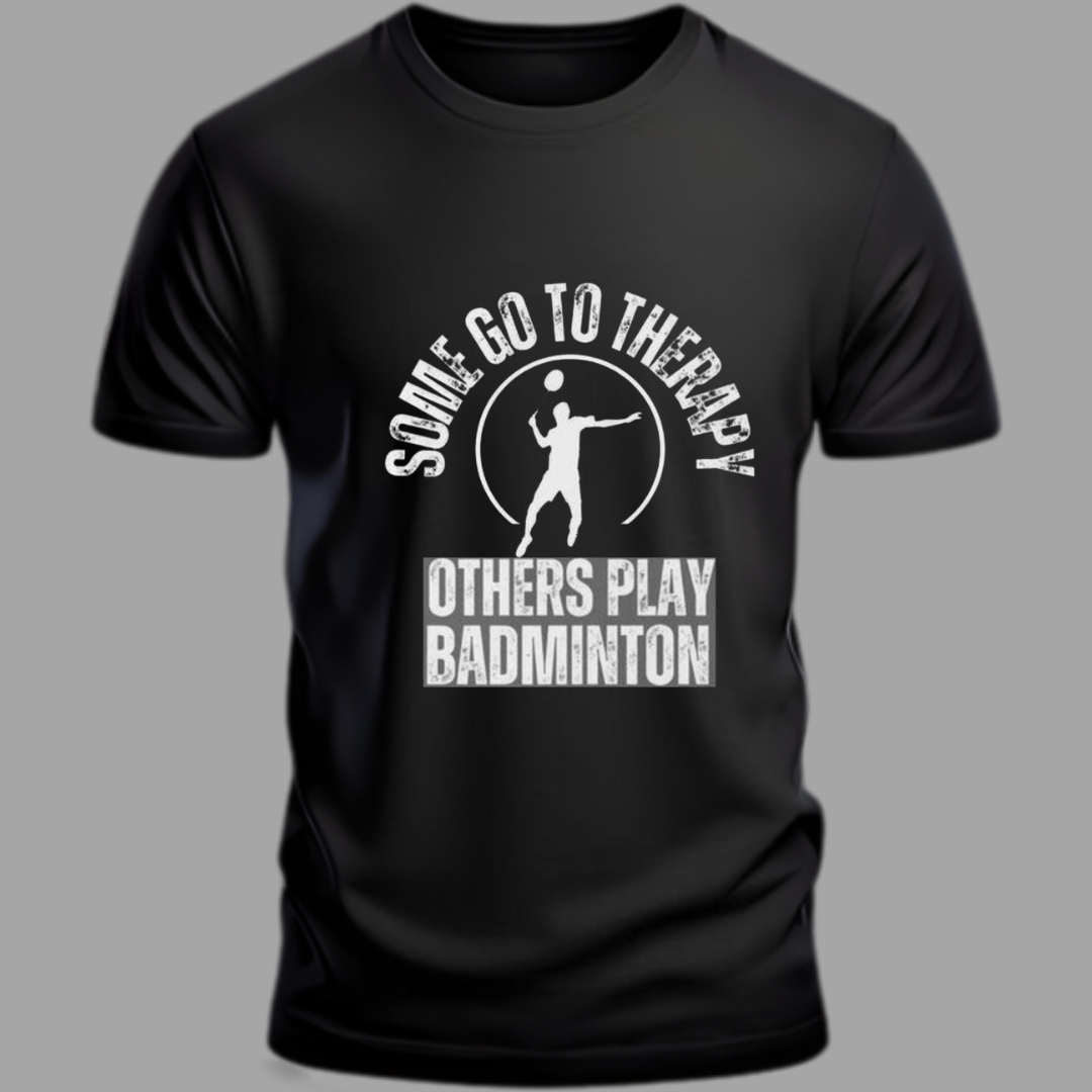 Badminton: Some Go to Therapy, Other's Play Badminton Black T Shirt