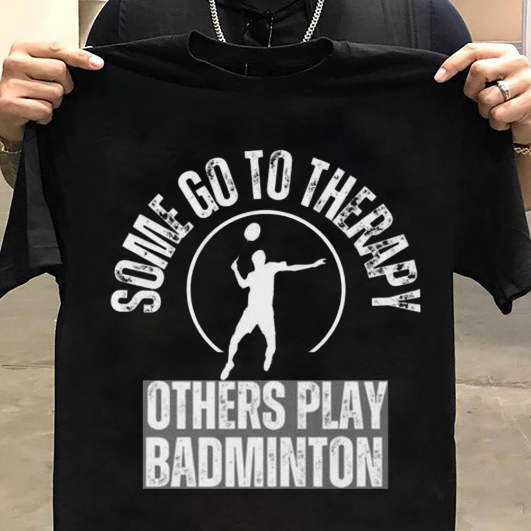 Badminton: Some Go to Therapy, Other's Play Badminton Black T Shirt