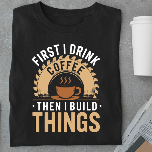 Coffee:First I Drink Coffee Then I Build Things Unisex Classic T-Shirt