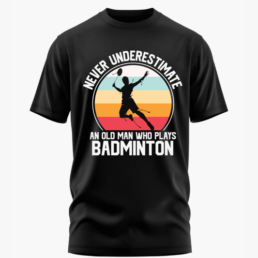 Badminton: Never Underestimate an Old Man Who Plays Badminton Classic T-Shirt