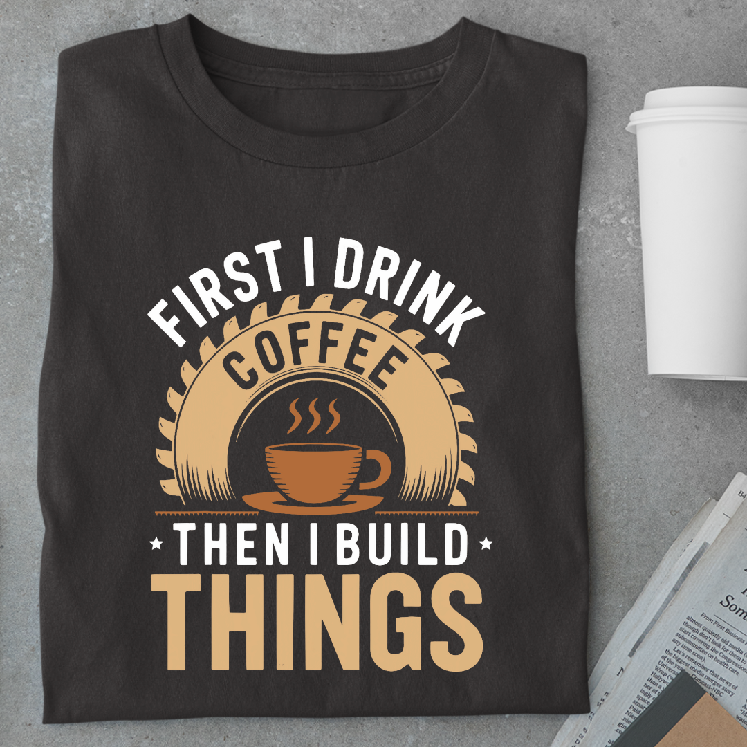 Coffee:First I Drink Coffee Then I Build Things Unisex Classic T-Shirt