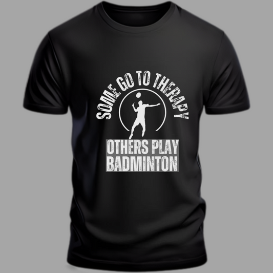 Badminton: Some Go to Therapy, Other's Play Badminton  Black T Shirt