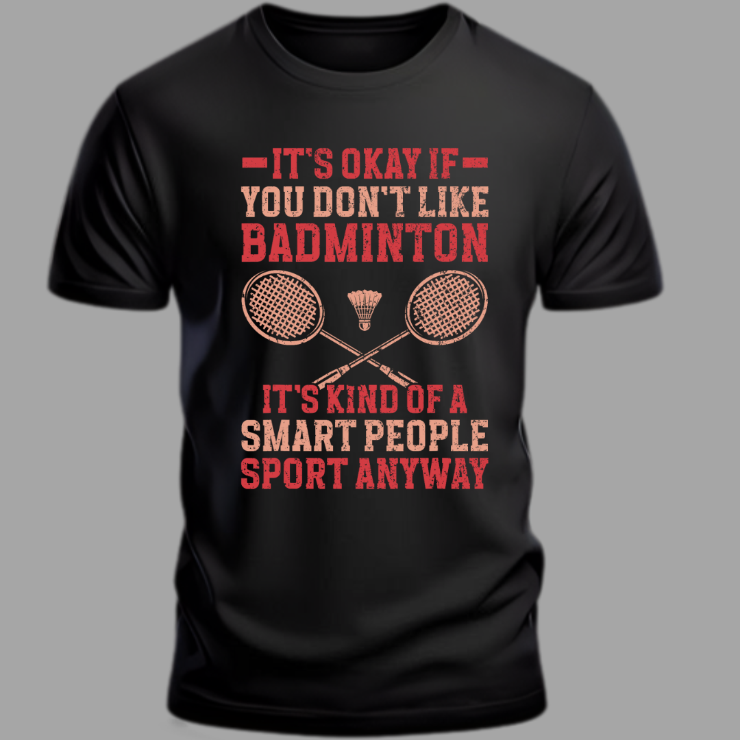 It's Okay if you Don't like Badminton Funny Unisex Classic T-Shirt