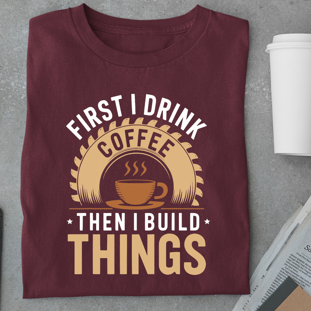 Coffee:First I Drink Coffee Then I Build Things Unisex Classic T-Shirt