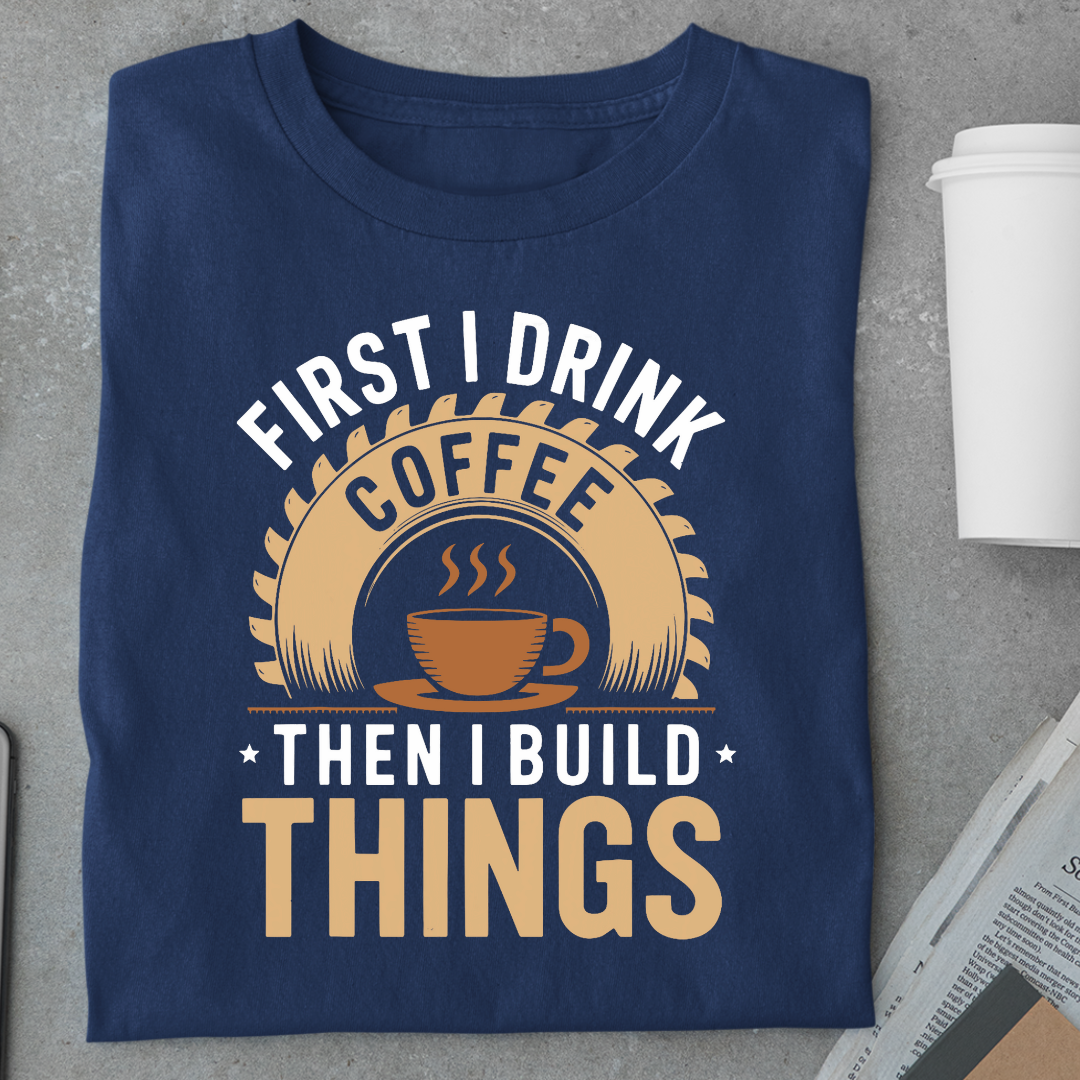 Coffee:First I Drink Coffee Then I Build Things Unisex Classic T-Shirt