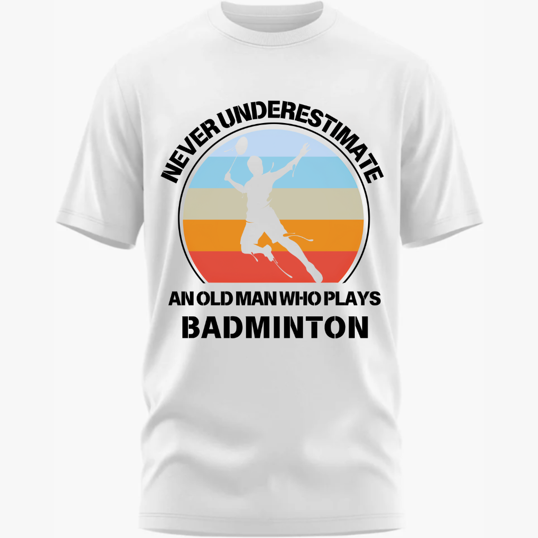 Badminton: Never Underestimate an Old Man Who Plays Badminton Classic T-Shirt