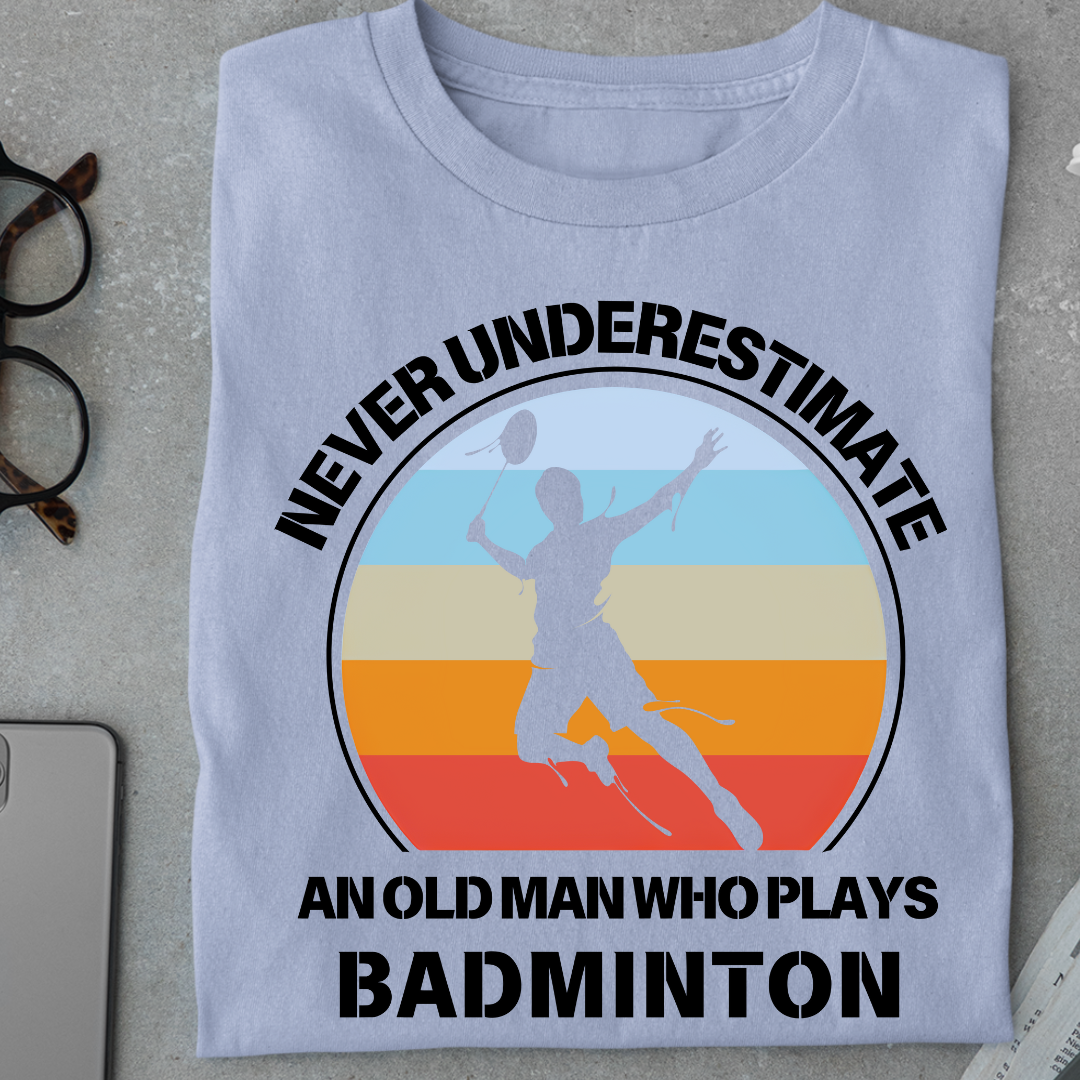 Badminton: Never Underestimate an Old Man Who Plays Badminton Classic T-Shirt