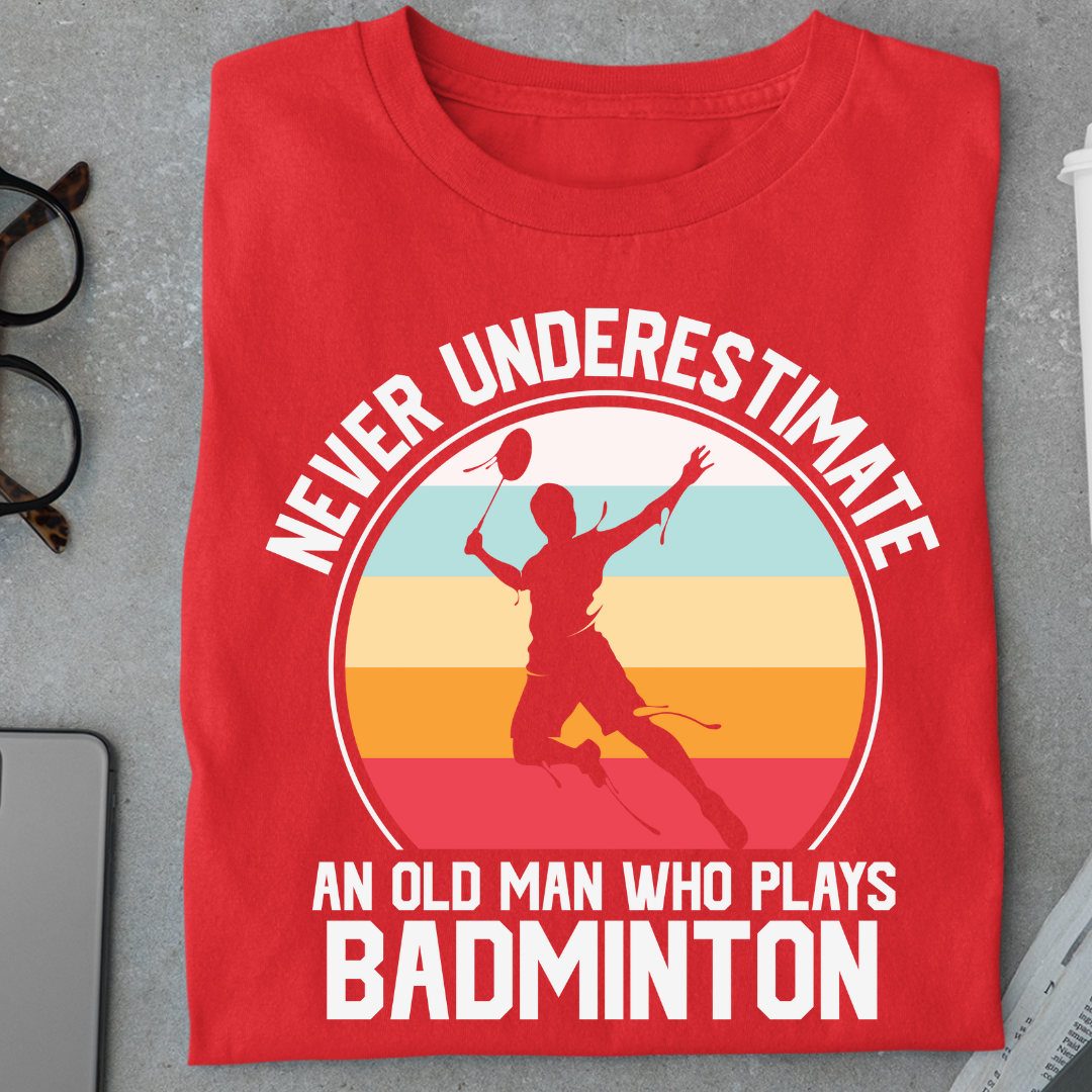 Badminton: Never Underestimate an Old Man Who Plays Badminton Classic T-Shirt