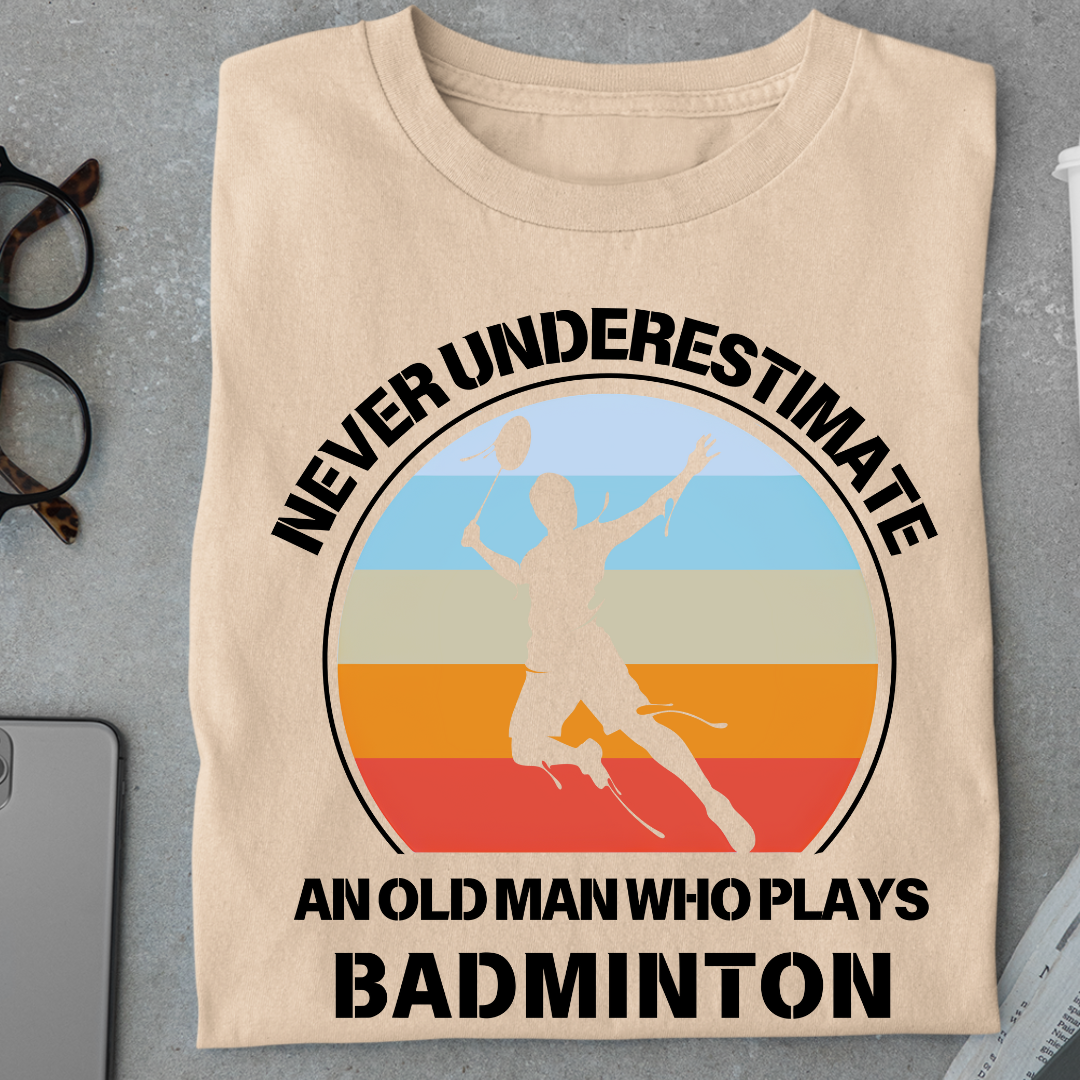 Badminton: Never Underestimate an Old Man Who Plays Badminton Classic T-Shirt