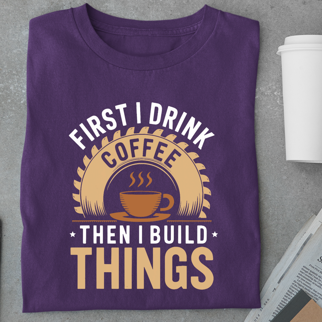 Coffee:First I Drink Coffee Then I Build Things Unisex Classic T-Shirt