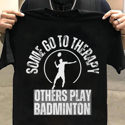 Badminton: Some Go to Therapy, Other's Play Badminton  Black T Shirt